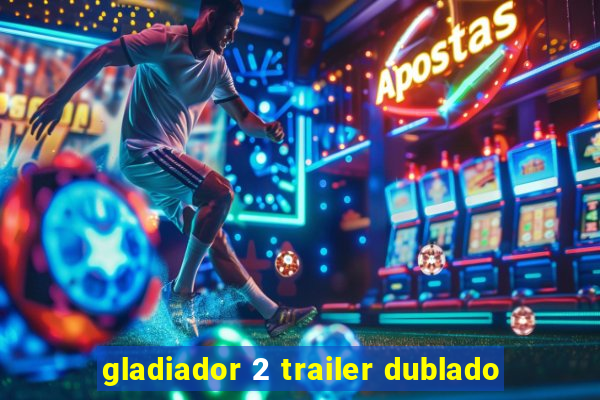 gladiador 2 trailer dublado